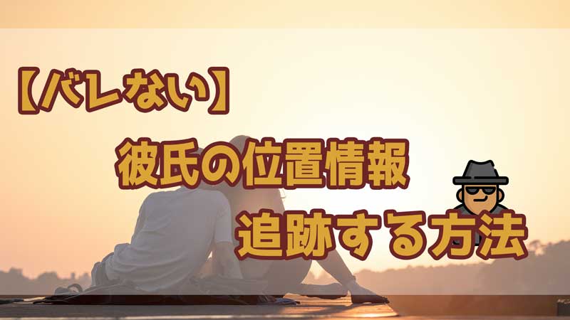 【 2026 最新】彼氏/彼女の位置情報を追跡する方法