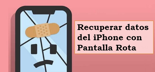 [Guía 2025] Recuperar datos del iPhone con pantalla rota