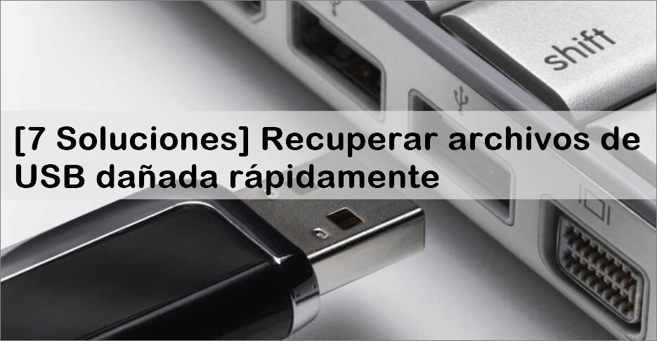 [7 Soluciones] Recuperar archivos de USB dañada rápidamente