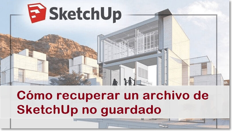 [3 Pasos] Cómo recuperar un archivo de SketchUp no guardado