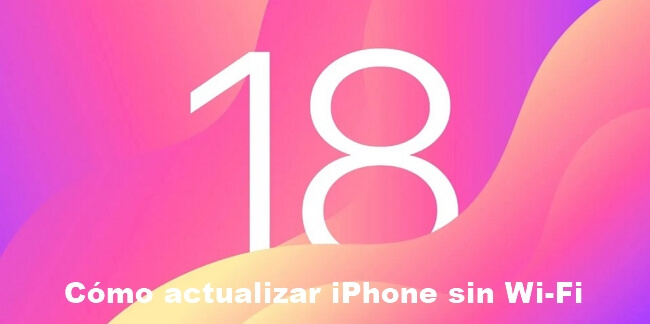 Cómo actualizar iPhone sin Wifi (iOS 26/18/17/16/15/14/13/12)