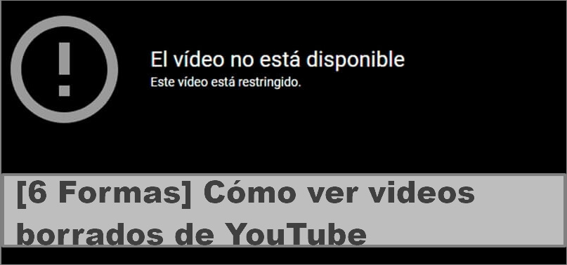 [6 Soluciones] Cómo ver videos borrados de YouTube 2025