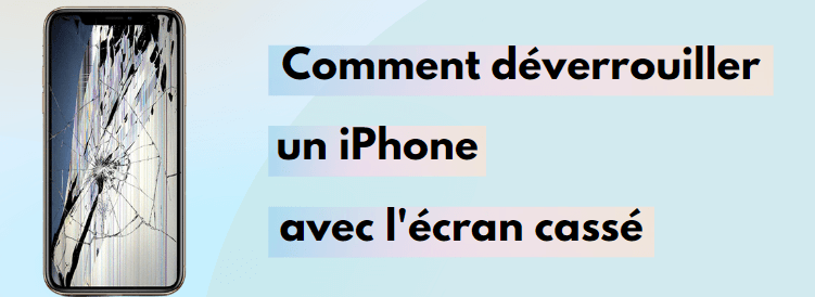 déverrouiller un iPhone avec l'écran cassé