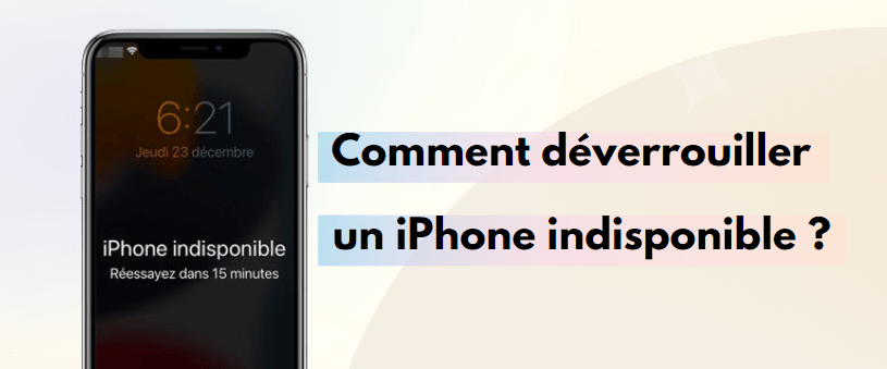 iPhone indisponible que faire comment le débloquer