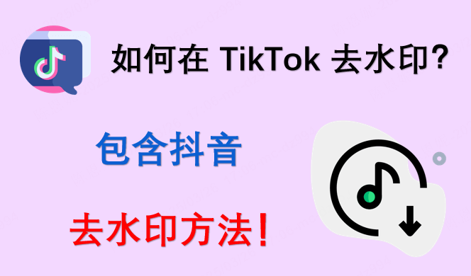 如何在 TikTok 去水印？包含抖音去浮水印方法！