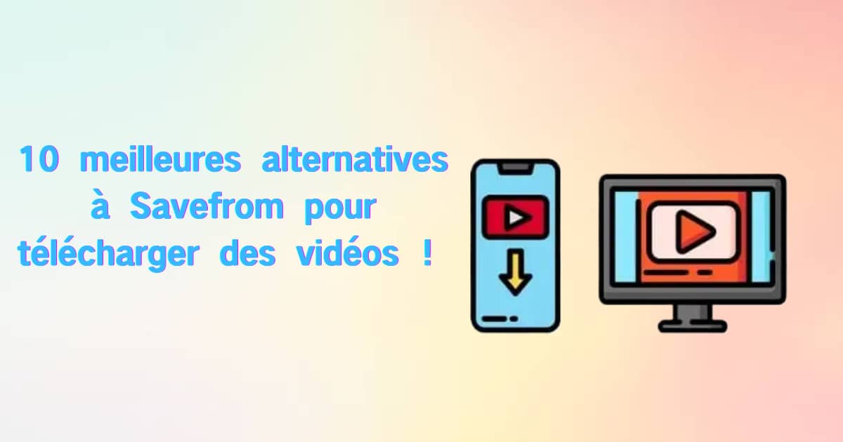 Les 11 meilleures alternatives à Savefrom pour télécharger des vidéos