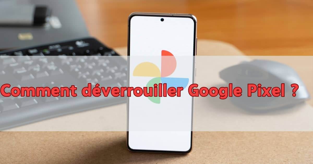 Comment déverrouiller Google Pixel en  2026  ?