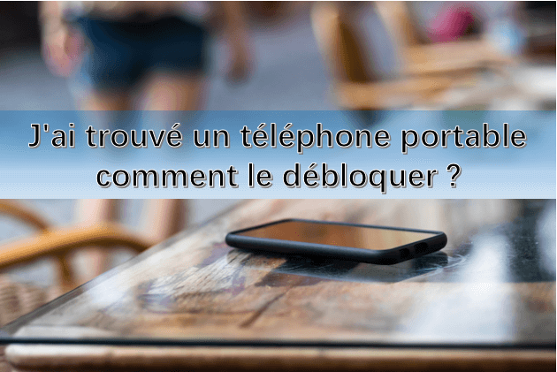 J'ai trouvé un téléphone portable comment le débloquer ?