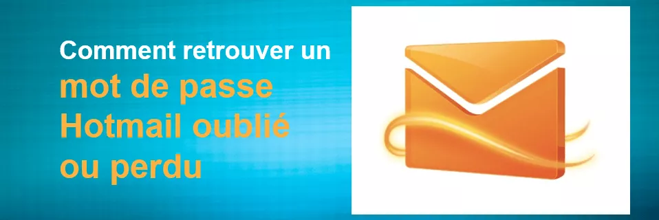Comment retrouver un mot de passe Hotmail oublié ou perdu ?