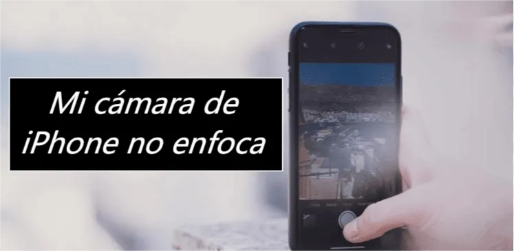 【9 soluciones】Cámara de iPhone no enfoca